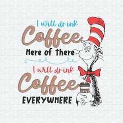 Dr Seuss Day I Will Drink Coffee Here Or There SVG