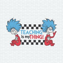 Teaching Is My Thing Dr Seuss Thing One SVG