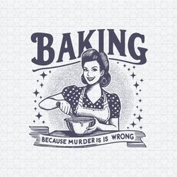 Retro Quote Baking Because Murder Is Wrong SVG