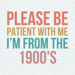 Please Be Patient With Me I'm From The 1900s Sarcastic SVG