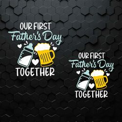 Our First Fathers Day Together SVG Fathers Day SVG Funny Fathers Day SVG First Fathers Day SVG