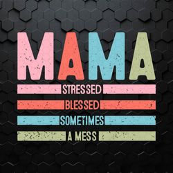 Mama Stressed Blessed Sometimes SVG