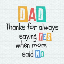 Dad Thanks For Always Saying Yes When Mom Said No SVG