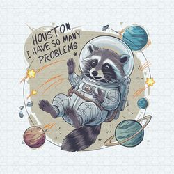 Houston I Have So Many Problems Astronaut Raccoon PNG