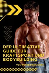 Der ultimative Guide fur Kraftsport und Bodybuilding German Edition