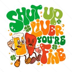 Shut Up Liver You Are Fine SVG, St Patricks Day SVG. Lucky Vibes Svg, Shamrock Svg, Lucky Heart Svg