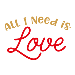 All I Need Is Love Svg, Valentine Svg, Cut File For Cricut Silhouette, Eps Png Dxf Printable Files.