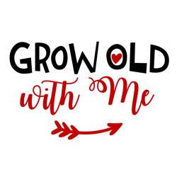 Grow Old with Me Svg, Valentine Svg, Cut File For Cricut Silhouette, Sticker, Eps Png Dxf Printable Files