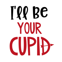 I'll Be Your Cupid Svg, Valentine Svg, Cut File For Cricut Silhouette, Sticker, Eps Png Dxf Printable Files