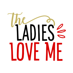 The Ladies Love Me Svg, Valentine Svg, Cut File For Cricut Silhouette, Sticker, Eps Png Dxf Printable Files.