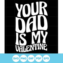 Your Dad Is My Valentine Svg Files For Cricut Sublimation Files