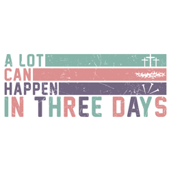 A Lot Can Happen In Three Days Svg Digital File