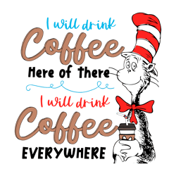 Dr Seuss Day I Will Drink Coffee Here Or There Svg Digital Download