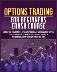 Harlan Flowers ptions Trading for Beginners Crash Course: Learn The Strategies & Techniques to Make Money in Few Weeks