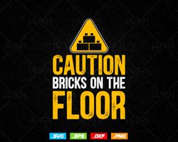 Caution Bricks On Floor Master Builder Building Blocks Bricklayer Svg Png, Construction Svg, SVG Files for Cricut