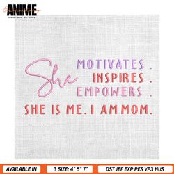 She Motivates Inspires Empowers She Is Me Mom Embrodiery