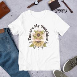 Unisex t-shirt, "You are my Sunshine" T-shirt, Sunshine Shirt, Beautiful T-shirt, Lovely T-shirt, Sun flower T-shirt