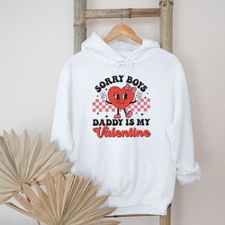 Sorry Boys Daddy Is My Valentine Hoodie Custom Hoodie