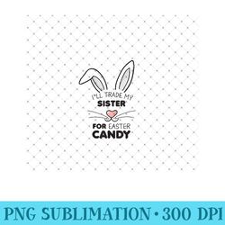 i'll trade my sister for easter candy girls - trendy png designs