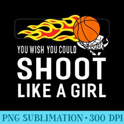 you wish you could shoot like a girl basketball t - png download template