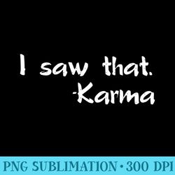 i saw that karma - unique png artwork - perfect for creative projects