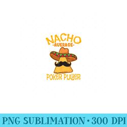 nacho average poker player mexican card games cinco de mayo - high resolution png designs