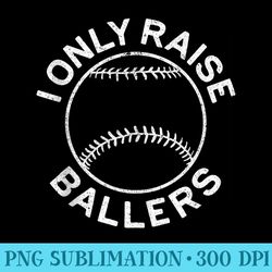 i only raise ballers t softball baseball mom dad - shirt vector art