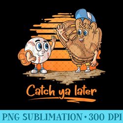 catch ya later cartoon baseball glove and baseball ball - png art files - lifetime access to purchased files