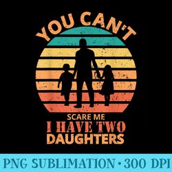 you cant scare me i have two daughters funny dad joke - digital png artwork