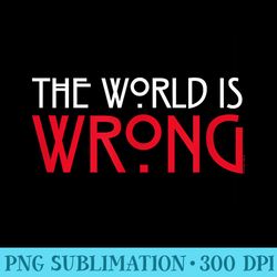 american horror story the world is wrong - printable png graphics