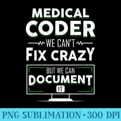 funny medical coder we cant fix crazy but we can document - shirt print png