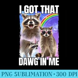 i got that dawg in me raccoon - png download