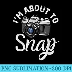 im about to snap photography funny photographer camera pun - download png picture