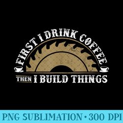 funny woodworking and coffee graphic women and men carpenter - high quality png files - instant access to downloadable f