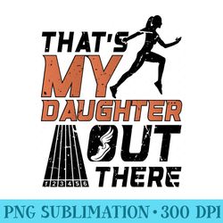 thats my daughter track dad of a track and field athlete - printable png graphics