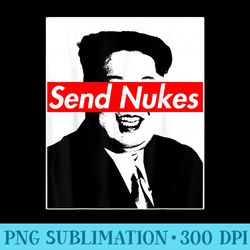 Send Nukes Rocket Man Kim Jong Un North Korea - Shirt Printing Template PNG