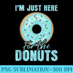 Im Just Here For The Donuts Funny Donut Lovers - PNG Image Download