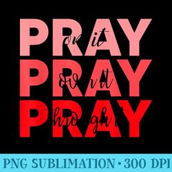 pray on it pray over it pray through it faith blood cancer - sublimation png designs