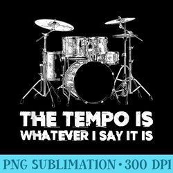 drummer humor the tempo is whatever i say it is - high quality png files - add a festive touch to every day