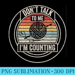vintage retro dont talk to me im counting crochet knitting - modern png designs