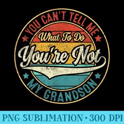 you cant tell me what to do youre not my grandson - modern png designs