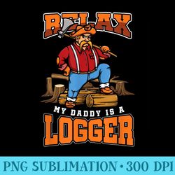 relax my daddy is a logger lumberjack lumberman wood ax gift - png design assets