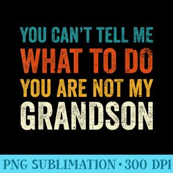 you cant tell me what to do you are not my grandson - png clipart