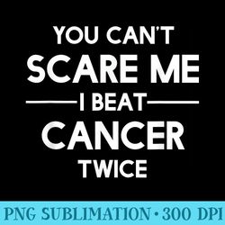 you cant scare me i beat cancer twice survivor - download high resolution png