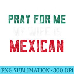 mexican pray for me my wife is mexican dad cinco - high quality png download