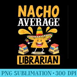 cinco de mayo nacho average librarian library mexican party - exclusive png designs