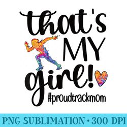 thats my girl proud track mom track and field mama - png prints