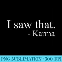 i saw that karma funny offensive sarcastic antisocial t - high resolution png clipart