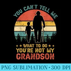 you cant tell me what to do youre not my grandson - mug sublimation png