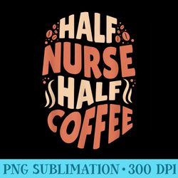 funny nursing half nurse half coffee graphic - download png illustration